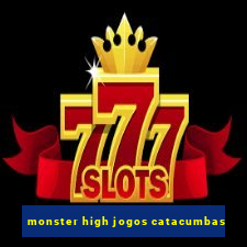 monster high jogos catacumbas