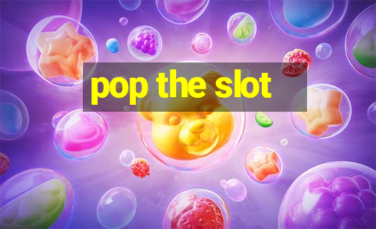 pop the slot