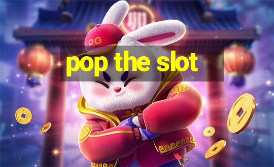 pop the slot