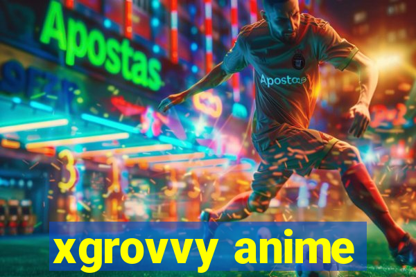 xgrovvy anime