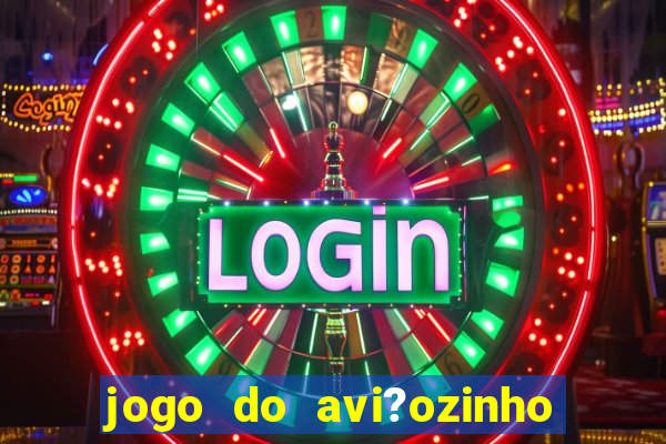 jogo do avi?ozinho para ganhar dinheiro