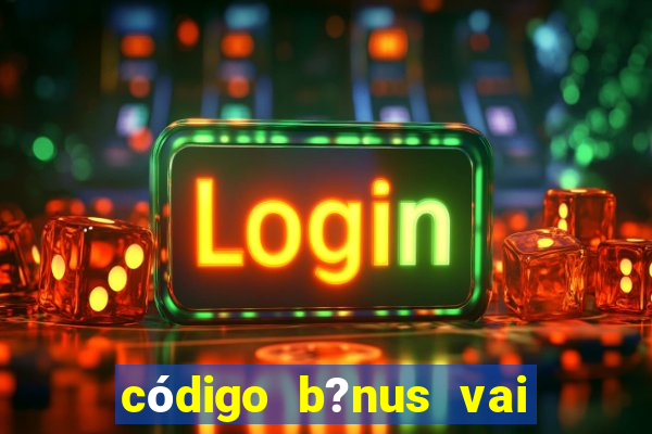 código b?nus vai de bet