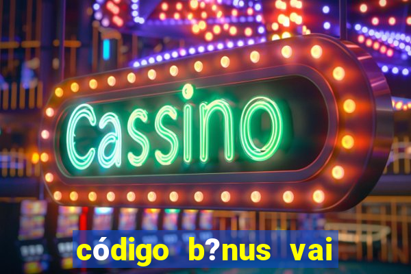 código b?nus vai de bet