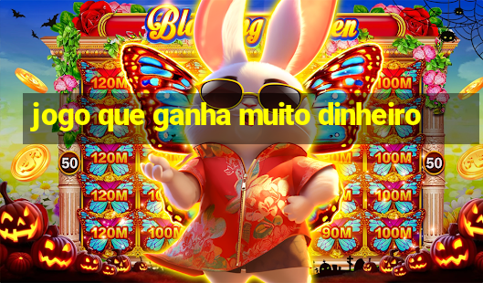 jogo que ganha muito dinheiro