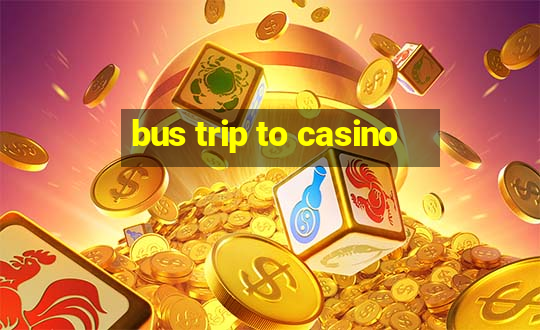 bus trip to casino