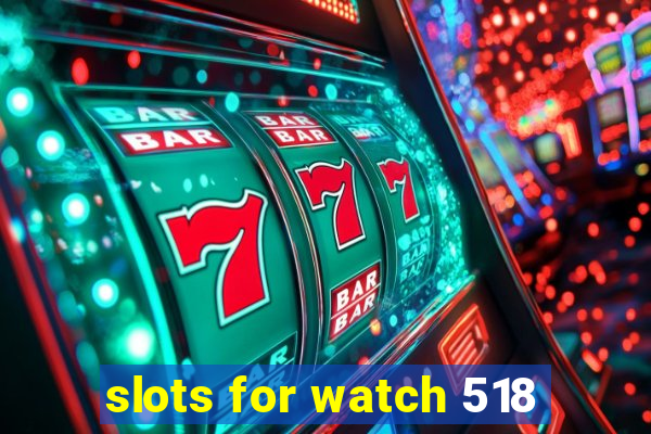 slots for watch 518