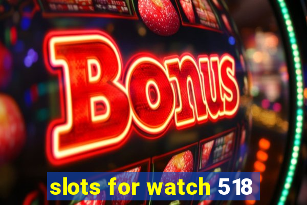 slots for watch 518