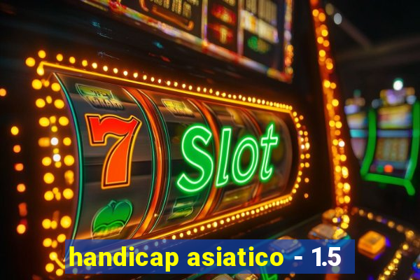 handicap asiatico - 1.5