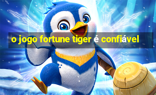 o jogo fortune tiger é confiável