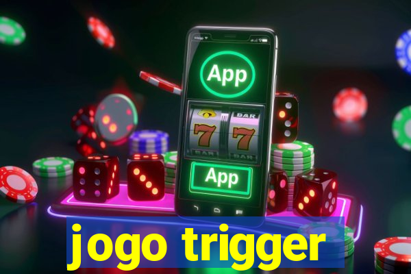 jogo trigger