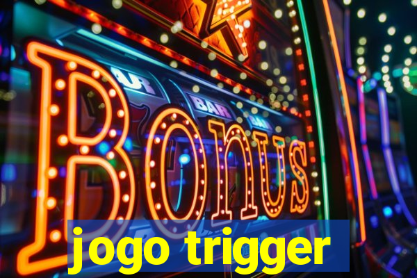 jogo trigger