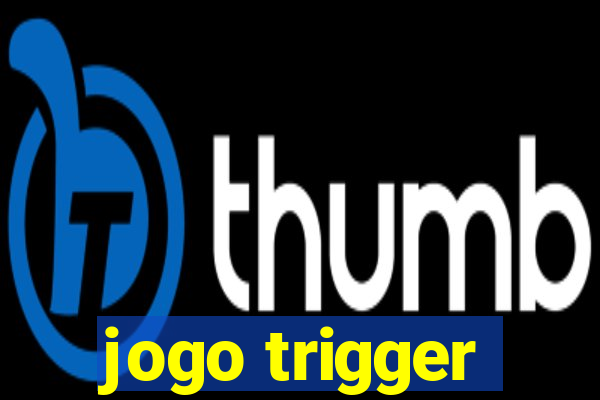 jogo trigger