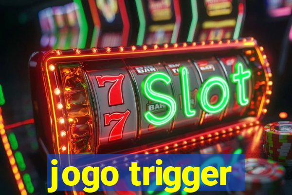 jogo trigger