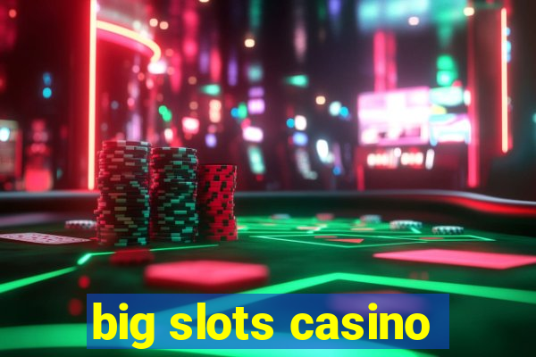 big slots casino