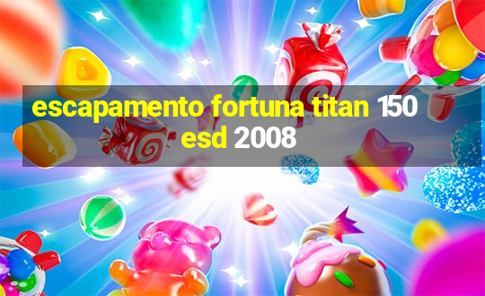 escapamento fortuna titan 150 esd 2008