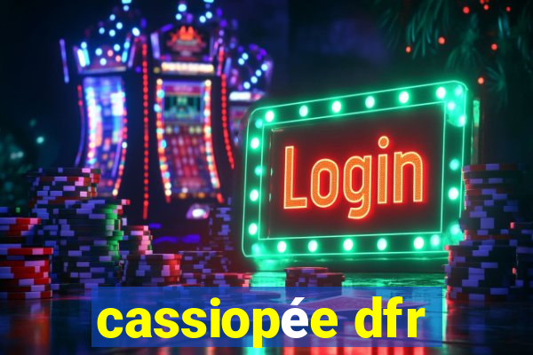 cassiopée dfr