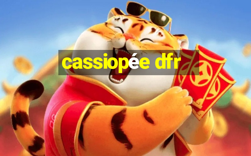 cassiopée dfr