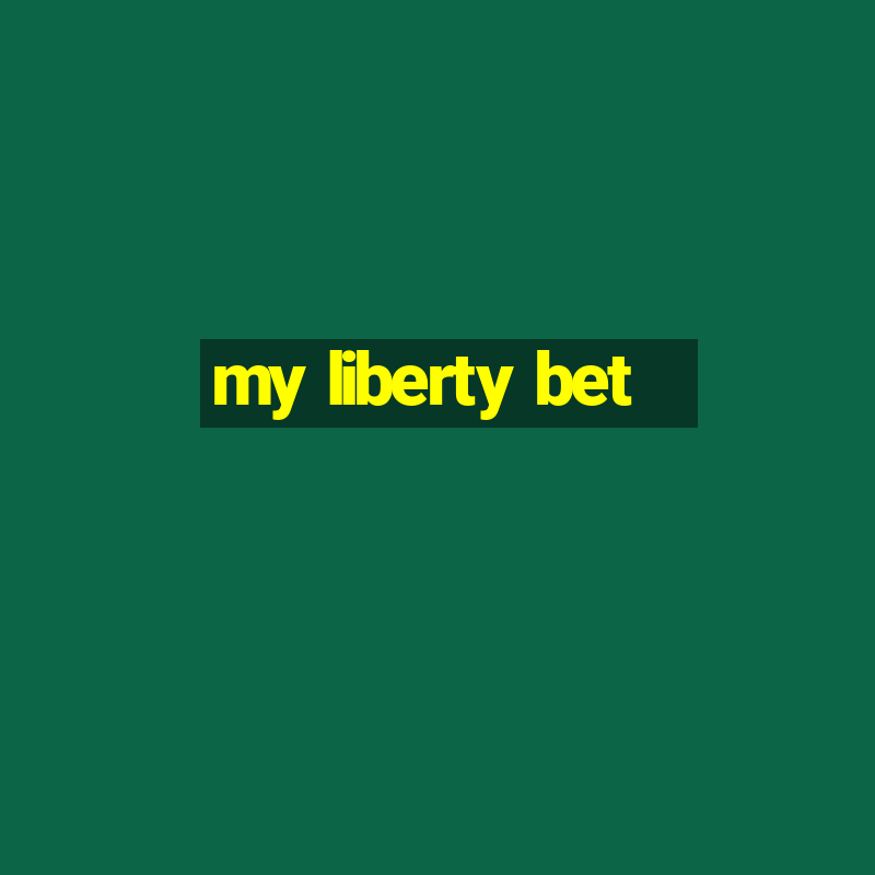 my liberty bet