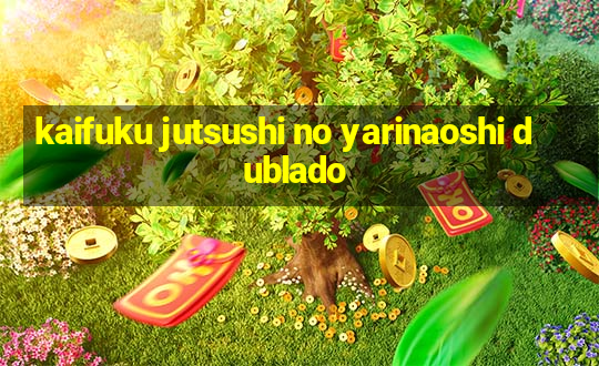 kaifuku jutsushi no yarinaoshi dublado