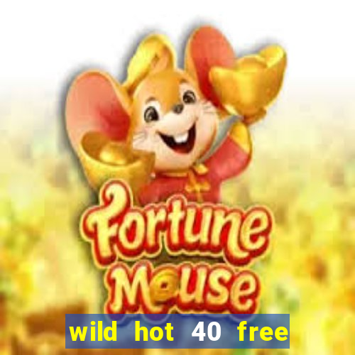 wild hot 40 free spins slot