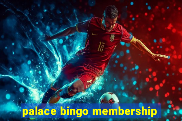 palace bingo membership