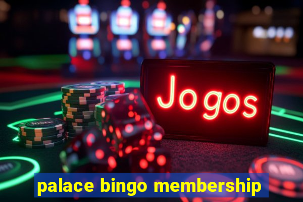 palace bingo membership