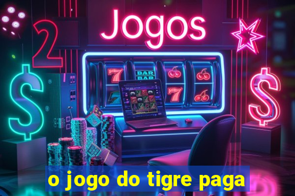 o jogo do tigre paga