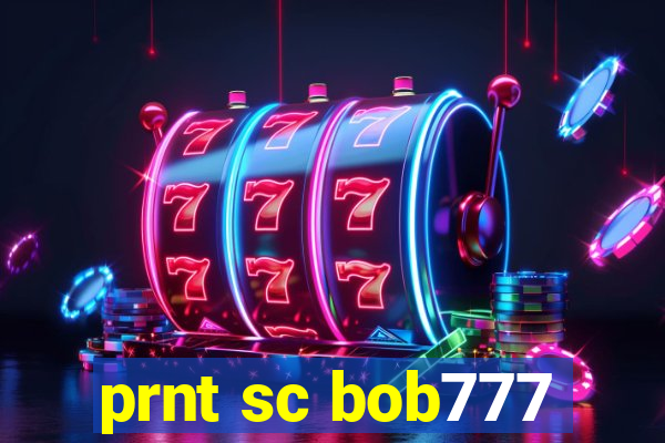 prnt sc bob777