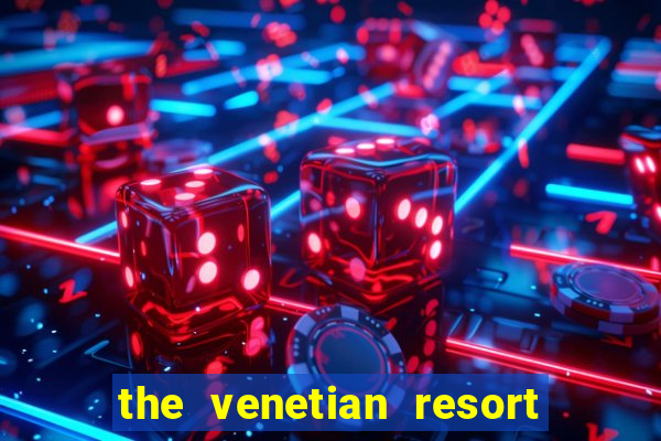 the venetian resort hotel casino