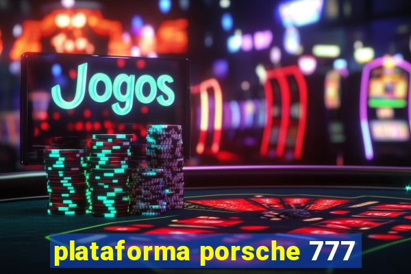 plataforma porsche 777