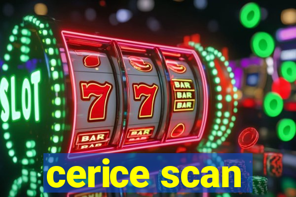 cerice scan