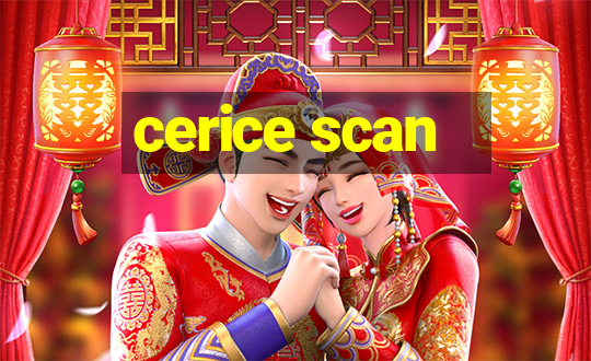 cerice scan