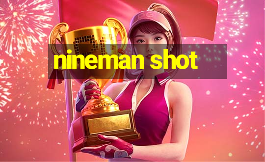 nineman shot