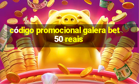 código promocional galera bet 50 reais