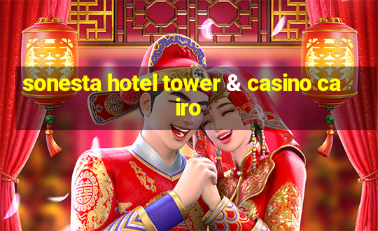 sonesta hotel tower & casino cairo