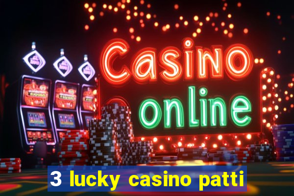 3 lucky casino patti