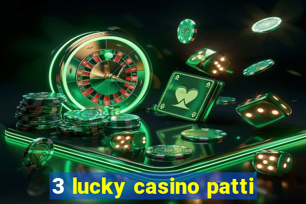 3 lucky casino patti