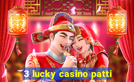 3 lucky casino patti