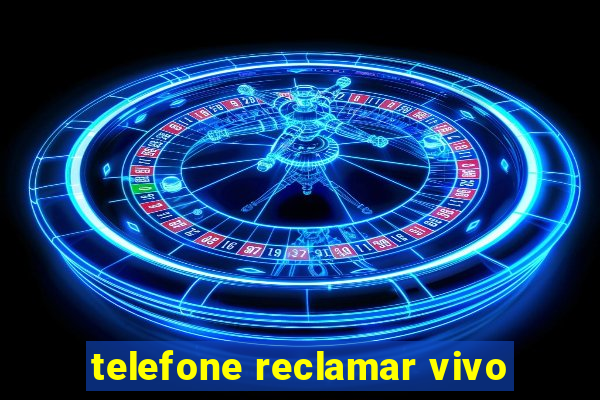 telefone reclamar vivo