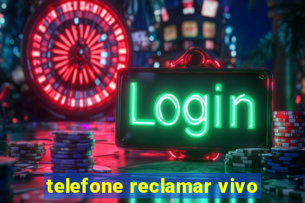 telefone reclamar vivo