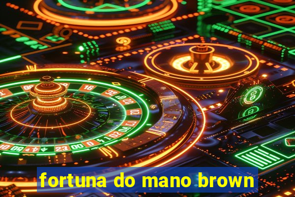 fortuna do mano brown