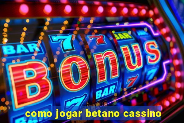 como jogar betano cassino