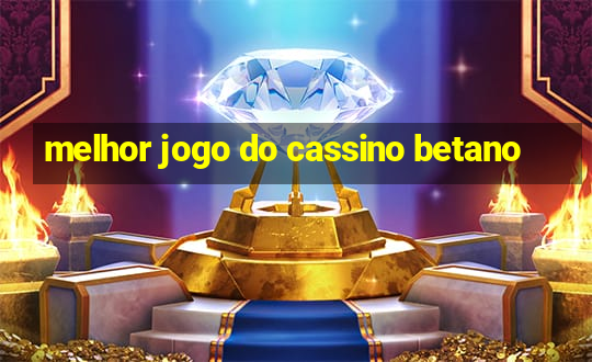 melhor jogo do cassino betano