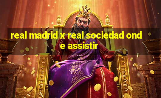 real madrid x real sociedad onde assistir