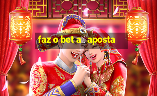 faz o bet a铆 aposta