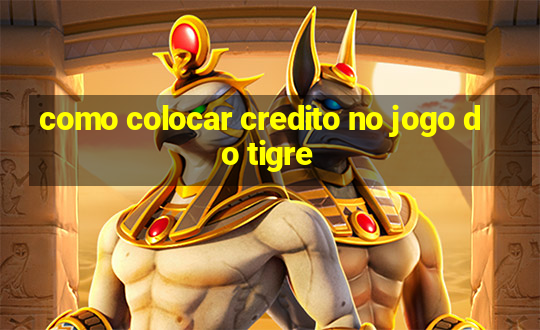 como colocar credito no jogo do tigre