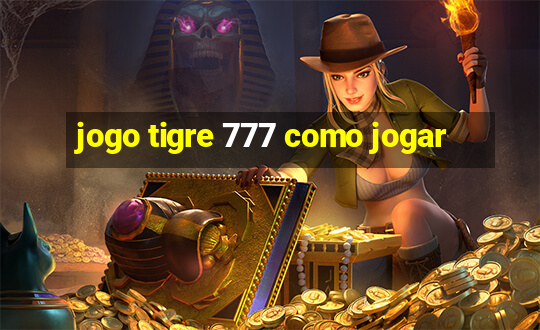 jogo tigre 777 como jogar