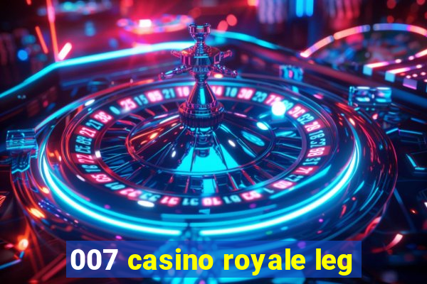 007 casino royale leg