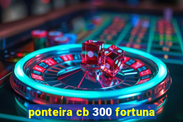 ponteira cb 300 fortuna