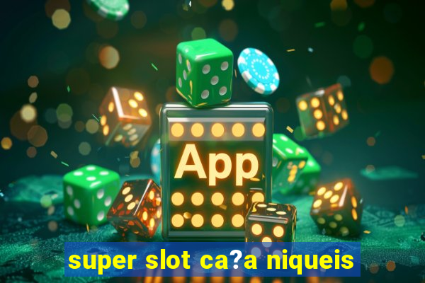 super slot ca?a niqueis